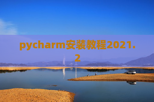 pycharm安装教程2021.2 pycharm安装教程2021.2